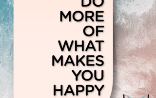 Do More Of What Makes You Happy